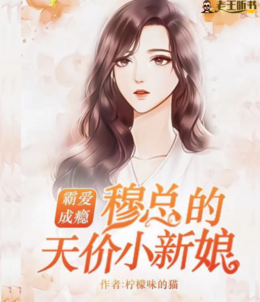 《霸爱成瘾:穆总的天价小新娘》有声小说在线收听（全集） 播讲_乐途听小说