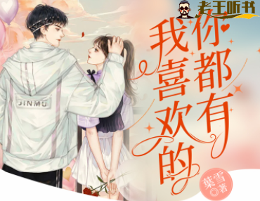 《我喜欢的你都有》有声小说在线收听（全集） 播讲_云天河/花色的樾夏